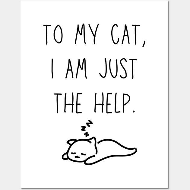 to my cat, I'm just the help - funny cat owner shirt Wall Art by Stumbling Designs